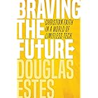 Braving the Future: Christian Faith in a World of Limitless Tech