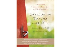 Overcoming Trauma and PTSD: A Workbook Integrating Skills from ACT, DBT, and CBT