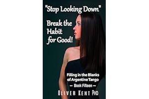 “Stop Looking Down” Break the Habit for Good!: Filling in the Blanks of Argentine Tango - Book Fifteen