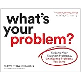 What's Your Problem?: To Solve Your Toughest Problems, Change the Problems You Solve