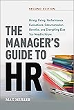 The Manager's Guide to HR: Hiring, Firing, Performance Evaluations, Documentation, Benefits, and Everything Else You Need to Know