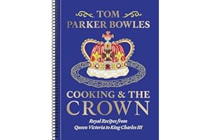Cooking and the Crown: Royal Recipes from Queen Victoria to King Charles III [A Cookbook] [Spiral-bound] Tom Parker Bowles