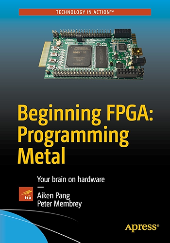 Download Beginning FPGA: Programming Metal: Your brain on hardware (English Edition) PDF