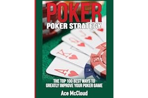 Poker Strategy: The Top 100 Best Ways To Greatly Improve Your Poker Game