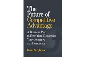 The Future of Competitive Advantage: A Business Plan to Save Your Customers, Your Company, and Democracy