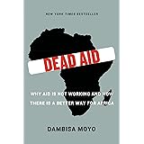 Dead Aid: Why Aid Is Not Working and How There Is a Better Way for Africa