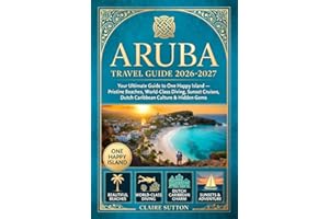 ARUBA TRAVEL GUIDE 2026-2027: Your Ultimate Companion to One Happy Island Pristine Beaches · World-Class Diving · Sunset Crui