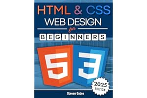 HTML & CSS Web Design for Beginners: A Comprehensive Step-by-Step Starter Guide to Designing Responsive, Dynamic, and Modern 