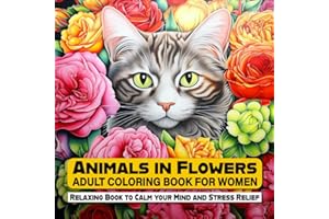 Animals in Flowers Adult Coloring Book for Women: Find Peace Through Art - 50 Exquisite Animal and Floral Scenes for Stress Relief and Mindful Relaxation