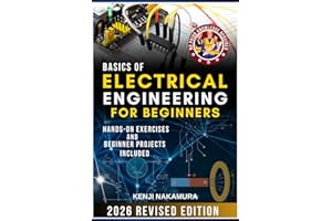 Basics of Electrical Engineering for Beginners: Master the fundamentals of electricity, circuits, and electronics with hands-on projects—perfect for curious learners, hobbyists, and aspiring engineers