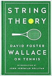 String Theory: David Foster Wallace on Tennis: A