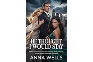 He Thought I Would Stay: A Billionaire Divorce Romance of Silence, Public Humiliation, and the Second Chance He Must Earn.
