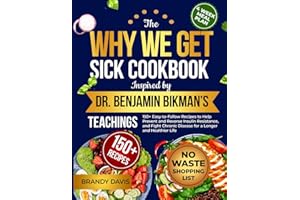 The Why We Get Sick Cookbook Inspired by Dr. Benjamin Bikman’s Teachings: 150+ Easy-to-Follow Recipes to Help Prevent and Reverse Insulin Resistance, ... Disease for a Longer and Healthier Life