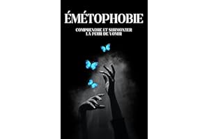 Émétophobie : Comprendre et Surmonter la Peur de Vomir: Guide émétophobie et peur de vomir | Livre sur l'angoisse et l'envie 