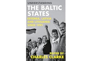 Understanding the Baltic States: Estonia, Latvia and Lithuania Since 1991