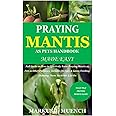 Praying Mantis as Pets Handbook Made Easy: Full Guide on How to Effectively Raise Praying Mantis as Pets & Other Purposes; In