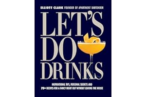 Let's Do Drinks: Inspirational tips, personal secrets and 75+ recipes for a fancy night out without leaving the house