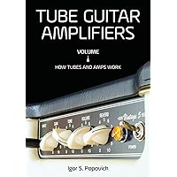 Tube Guitar Amplifiers Volume 1: How Tubes & Amps Work