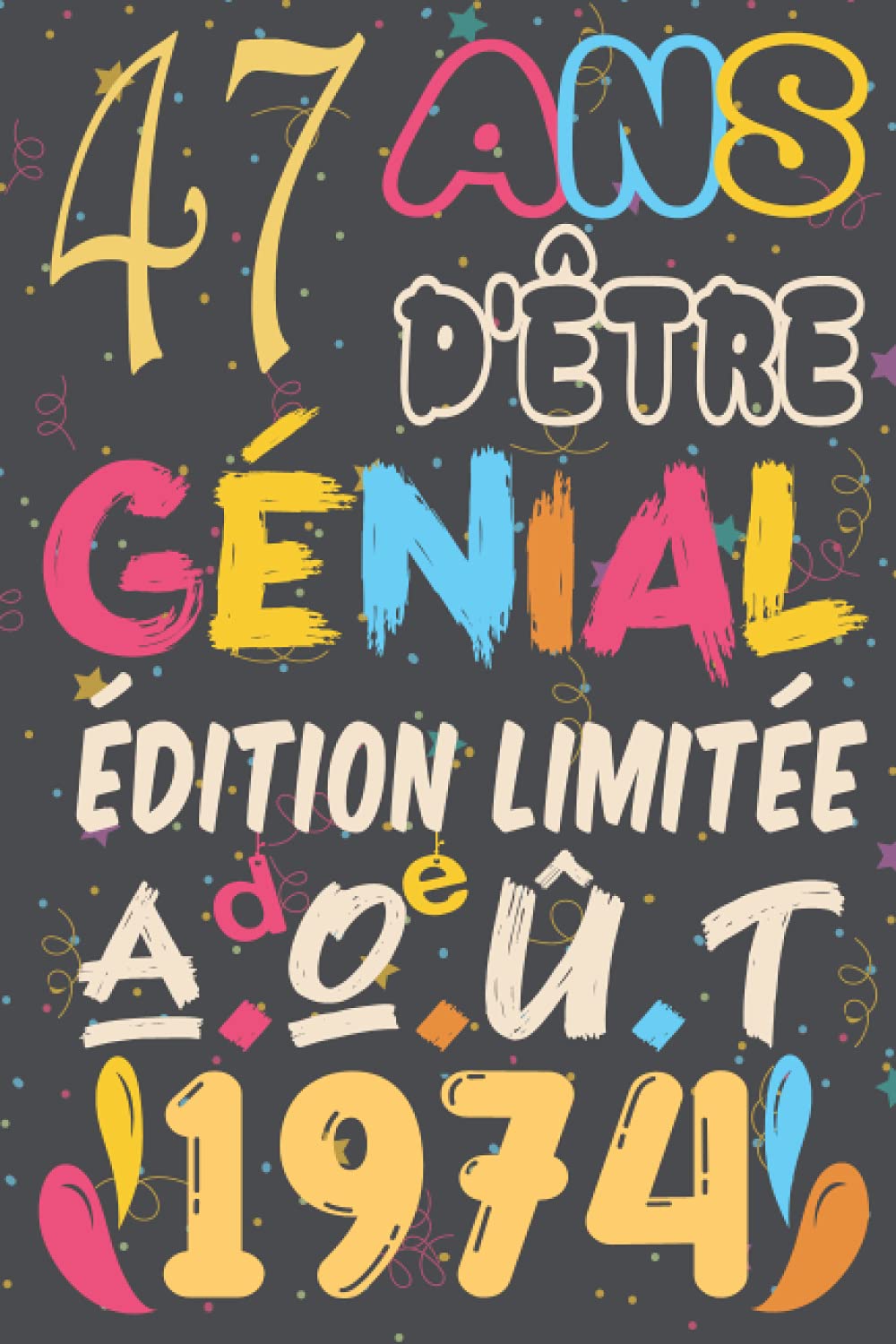 Amazon Com 47 Ans D Etre Genial Edition Limitee De Aout 1974 Cadeau Anniversaire 47 Ans Homme Femme Maman Papa Idee Cadeau Original Pour Le 47eme Joyeux Anniversaire 47 Ansg French Edition