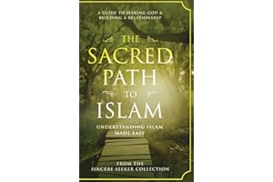 The Sacred Path to Islam: A Guide to Seeking Allah (God) & Building a Relationship (Islamic Books for New Converts: Understanding Islam | Learn Islam ... of Islam | Islam Beliefs and Practices)
