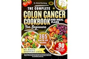 The Complete Colon Cancer Cookbook And Diet Plans For Beginners: Nourishing, Anti-Inflammatory Recipes and Healing Meal Plans