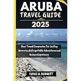 ARUBA TRAVEL GUIDE 2025: Your Travel Companion For Lasting Memories,Unforgettable Adventures and Unique Experience. (Epic Travel Guides: Your Ultimate Adventure Companion)