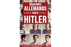 Les Résistants Allemands Face à Hitler: Les Histoires Vraies de Ceux qui Ont Défié le Nazisme de l’Intérieur (French Edition)