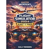 Master Microsoft Flight Simulator 2024 Like a Pro: The Complete Beginner-to-Expert Guide to Realistic Flying, Aircraft Systems, Navigation, Career Mode, VR, Multiplayer &amp; Advanced Flight Techniques