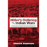 Hitler's Ostkrieg and the Indian Wars: Comparing Genocide and Conquest (Volume 56) (Campaigns and Commanders Series)