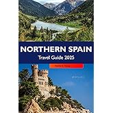 NORTHERN SPAIN Travel Guide 2025: Discover Stunning Coastlines, Historic Cities, Gastronomic Delights and Cultural Festivals Across Galicia, Asturias, and Basque Country
