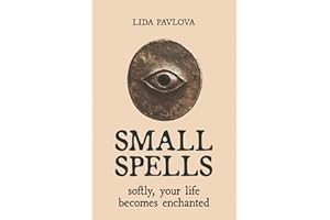 Small Spells: Softly, Your Life Becomes Enchanted