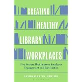 Creating Healthy Library Workplaces: Five Factors That Improve Employee Engagement and Satisfaction