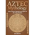 Aztec Mythology: Gods, Heroes, Legends and Myths of the Aztec Peoples (Easy History)