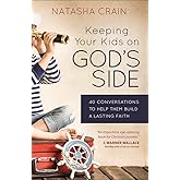 Keeping Your Kids on God's Side: 40 Conversations to Help Them Build a Lasting Faith