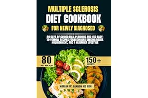 Multiple Sclerosis Diet Cookbook For Newly Diagnosed: 80 Days of Guided Meal Planning and 150 Easy-to-Follow Recipes for Begi