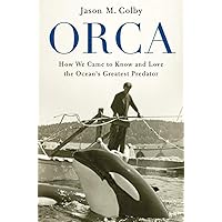 Orca: How We Came to Know and Love the Ocean's Greatest Predator