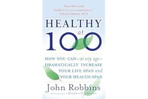Healthy at 100: How you can--at any age-- dramatically increase your life span and your health span