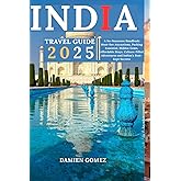 India Travel Guide 2025: A No-Nonsense Handbook: Must-See Attractions, Packing Essential, Hidden Gems, Affordable Stays, Culture-Filled Adventures and India’s Best-Kept Secrets