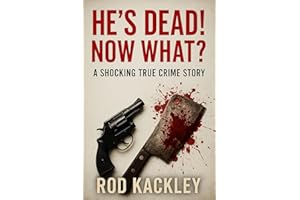 He's Dead! Now What?: A Shocking True Crime Story
