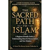 The Sacred Path to Islam: A Guide to Seeking Allah (God) &amp; Building a Relationship (Islamic Books for New Muslims &amp; Converts: Understanding Islam | ... Beliefs &amp; Practices | Quran &amp; Salah Guide)