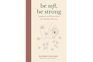 Be Soft, Be Strong: Inspirational Reminders for Muslim Women (Dear Muslimah Book 1)