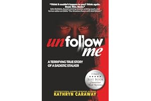 Unfollow Me: A Terrifying True Story of a Sadistic Stalker (The Unfollow Me Duet)