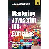 Mastering JavaScript 100+ Exercises: A Hands-On Guide to Real-World Skills (Power Up your Coding Skills)