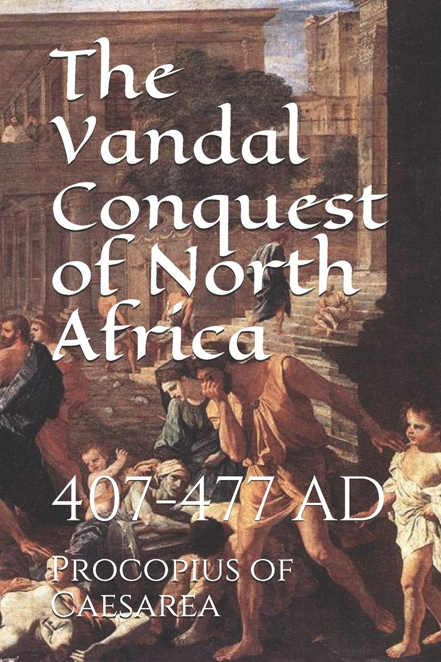 The Vandal Conquest Of North Africa 407 477 Ad Procopius Of Caesarea Curtin D P Dryden John Amazon Com Books The Vandal Conquest Of North Africa 407 477 Ad Procopius Of Caesarea Curtin D P Dryden John Amazon Com Books