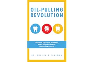 Oil-Pulling Revolution: The Natural Approach to Dental Care, Whole-Body Detoxification and Disease Prevention
