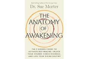 The Anatomy of Awakening: The 5 Hidden Codes to Activate Self-Healing, Unlock Your Higher Consciousness, and Live Your Divine
