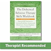 The Dialectical Behavior Therapy Skills Workbook: Practical DBT Exercises for Learning Mindfulness, Interpersonal Effectiveness, Emotion Regulation, and Distress Tolerance