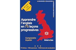Apprendre l'anglais en 75 leçons progressives : Comprendre et parler - Méthode 100% intégrale: Grammaire - Conjugaison - Voca