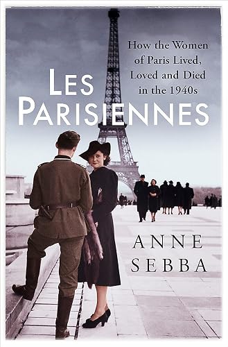 Download Les Parisiennes: How the Women of Paris Lived, Loved and Died in the 1940s PDF