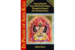 In Praise of Adya Kali: Approaching the Primordial Dark Goddess Through the Song of Her Hundred Names